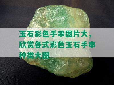 玉石彩色手串图片大，欣赏各式彩色玉石手串种类大图