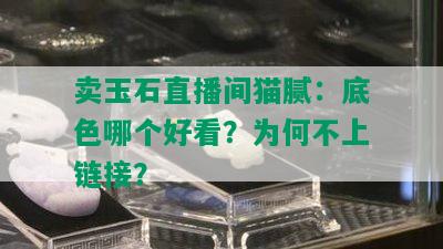 卖玉石直播间猫腻：底色哪个好看？为何不上链接？