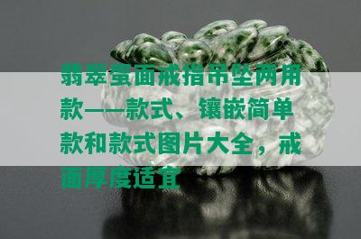 翡翠蛋面戒指吊坠两用款——款式、镶嵌简单款和款式图片大全，戒面厚度适宜