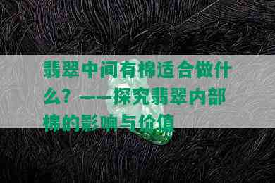 翡翠中间有棉适合做什么？——探究翡翠内部棉的影响与价值