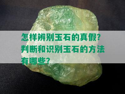 怎样辨别玉石的真假？判断和识别玉石的方法有哪些？