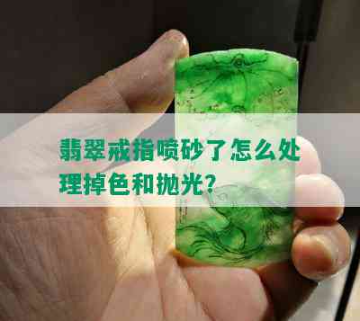 翡翠戒指喷砂了怎么处理掉色和抛光？