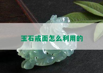 玉石戒面怎么利用的