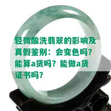 轻微酸洗翡翠的影响及真假鉴别：会变色吗？能算a货吗？能做a货证书吗？