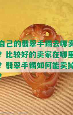 自己的翡翠手镯去哪卖？比较好的卖家在哪里？翡翠手镯如何能卖掉？