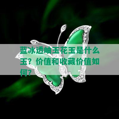 蓝冰透岫玉花玉是什么玉？价值和收藏价值如何？