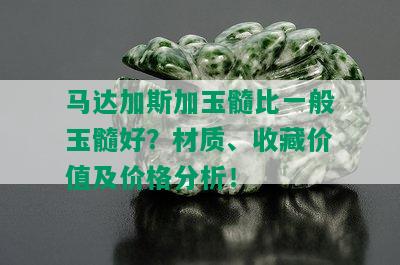 马达加斯加玉髓比一般玉髓好？材质、收藏价值及价格分析！