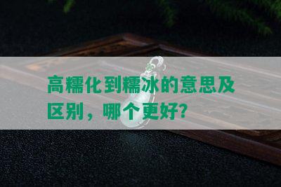 高糯化到糯冰的意思及区别，哪个更好？