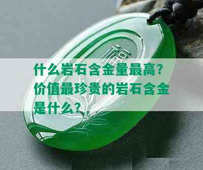 什么岩石含金量更高？价值最珍贵的岩石含金是什么？