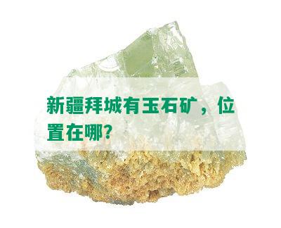 新疆拜城有玉石矿，位置在哪？