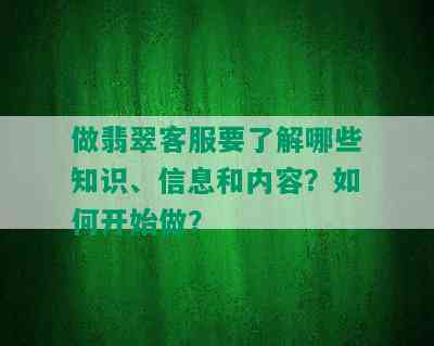 做翡翠客服要了解哪些知识、信息和内容？如何开始做？