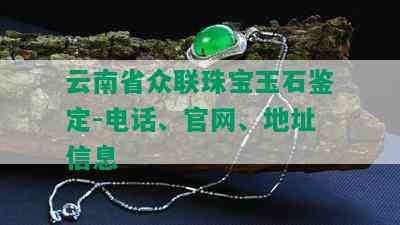 云南省众联珠宝玉石鉴定-电话、官网、地址信息