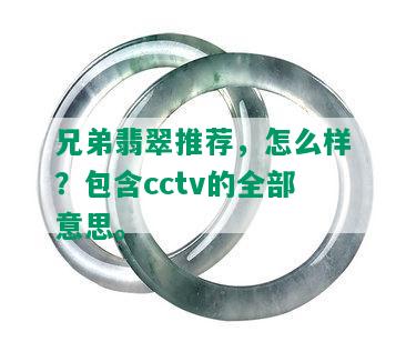 兄弟翡翠推荐，怎么样？包含cctv的全部意思。