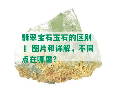 翡翠宝石玉石的区别 – 图片和详解，不同点在哪里？