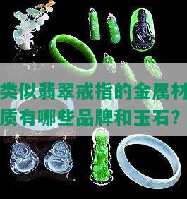 类似翡翠戒指的金属材质有哪些品牌和玉石？