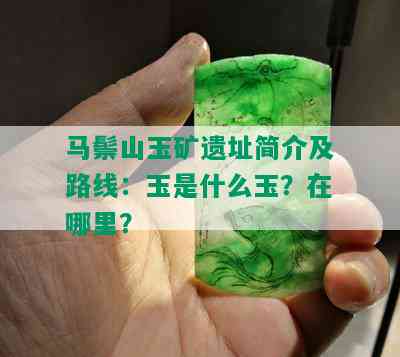 马鬃山玉矿遗址简介及路线：玉是什么玉？在哪里？