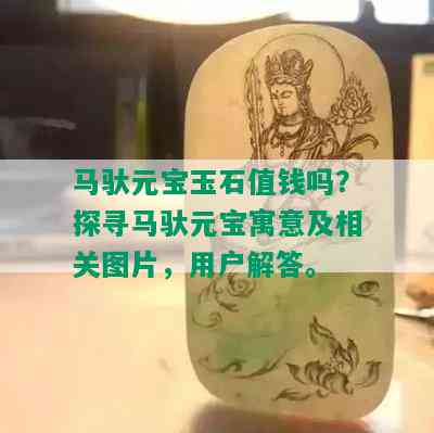 马驮元宝玉石值钱吗？探寻马驮元宝寓意及相关图片，用户解答。