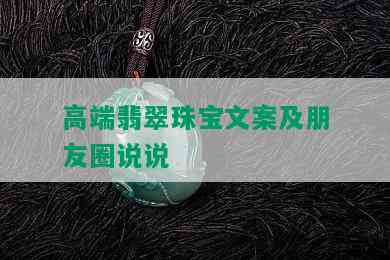 高端翡翠珠宝文案及朋友圈说说