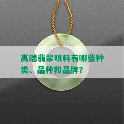 高端翡翠明料有哪些种类、品种和品牌？