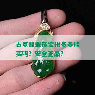 古觅翡翠珠宝拼多多能买吗？安全正品？