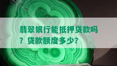 翡翠银行能抵押贷款吗？贷款额度多少？