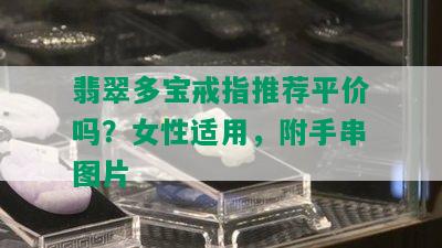 翡翠多宝戒指推荐平价吗？女性适用，附手串图片