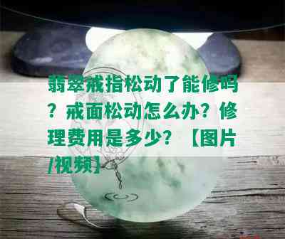 翡翠戒指松动了能修吗？戒面松动怎么办？修理费用是多少？【图片/视频】