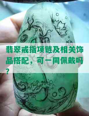 翡翠戒指项链及相关饰品搭配，可一同佩戴吗？