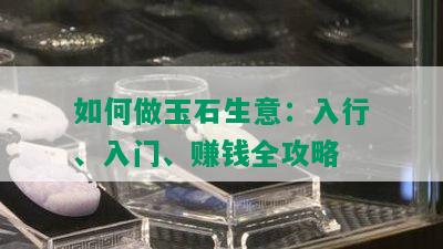 如何做玉石生意：入行、入门、赚钱全攻略