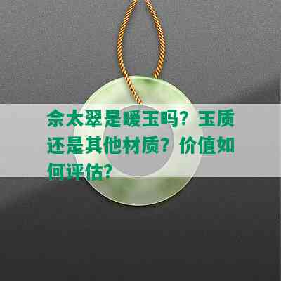 佘太翠是暖玉吗？玉质还是其他材质？价值如何评估？