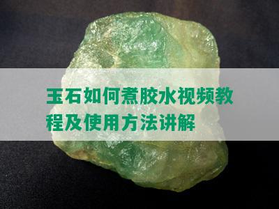 玉石如何煮胶水视频教程及使用方法讲解