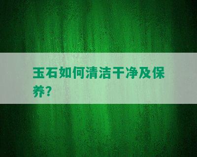 玉石如何清洁干净及保养？