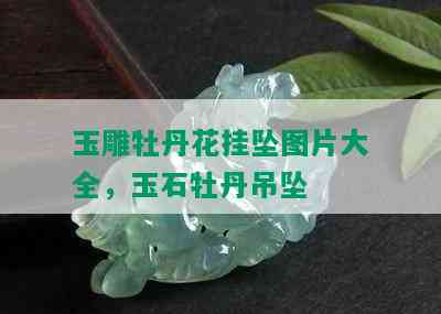 玉雕牡丹花挂坠图片大全，玉石牡丹吊坠