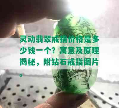 灵动翡翠戒指价格是多少钱一个？寓意及原理揭秘，附钻石戒指图片。