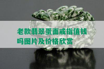 老款翡翠蛋面戒指值钱吗图片及价格欣赏