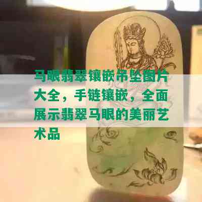 马眼翡翠镶嵌吊坠图片大全，手链镶嵌，全面展示翡翠马眼的美丽艺术品