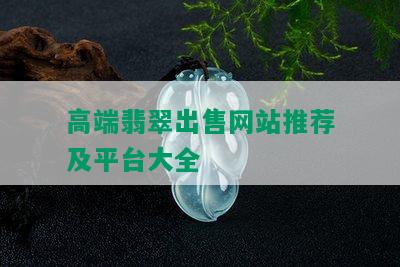 高端翡翠出售网站推荐及平台大全