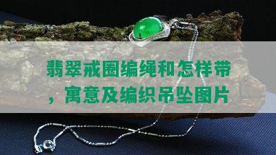 翡翠戒圈编绳和怎样带，寓意及编织吊坠图片