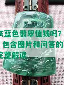 灰蓝色翡翠值钱吗？ - 包含图片和问答的完整解读