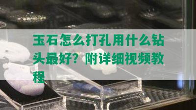 玉石怎么打孔用什么钻头更好？附详细视频教程