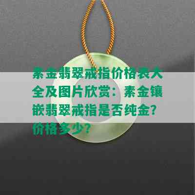 素金翡翠戒指价格表大全及图片欣赏：素金镶嵌翡翠戒指是否纯金？价格多少？