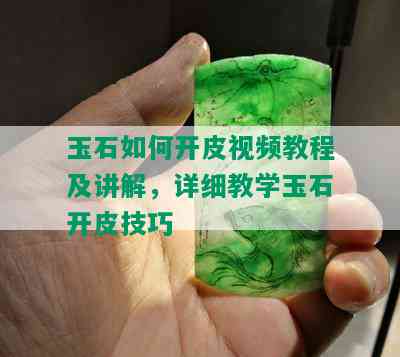 玉石如何开皮视频教程及讲解，详细教学玉石开皮技巧