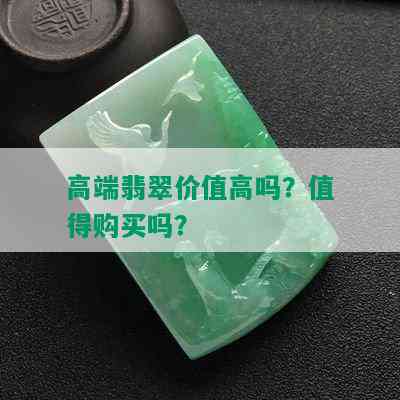 高端翡翠价值高吗？值得购买吗？