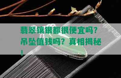 翡翠镶银都很便宜吗？吊坠值钱吗？真相揭秘！