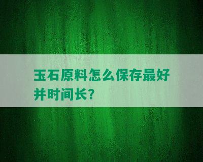 玉石原料怎么保存更好并时间长？