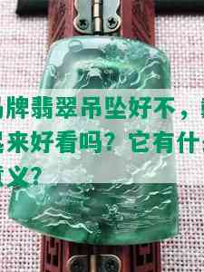 马牌翡翠吊坠好不，戴起来好看吗？它有什么意义？