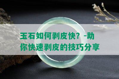 玉石如何剥皮快？-助你快速剥皮的技巧分享