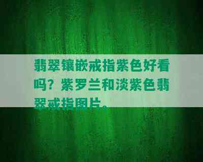 翡翠镶嵌戒指紫色好看吗？紫罗兰和淡紫色翡翠戒指图片。