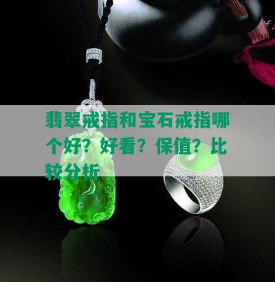 翡翠戒指和宝石戒指哪个好？好看？保值？比较分析