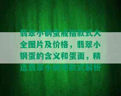 翡翠小钢蛋戒指款式大全图片及价格，翡翠小钢蛋的含义和蛋面，精选翡翠小钢炮款式解析